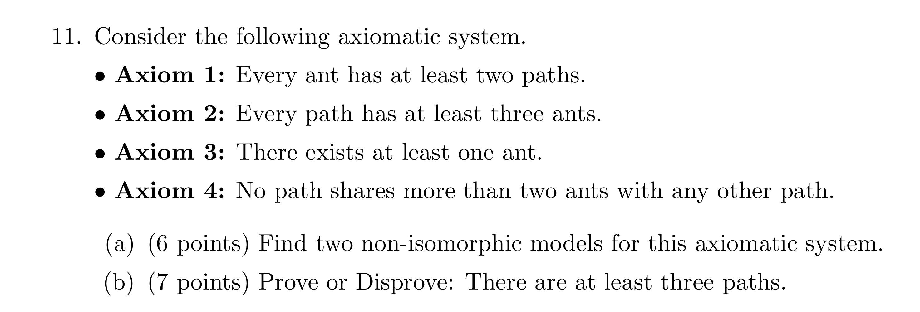 11 Consider The Following Axiomatic System Axiom 1 Every Ant Has At Least Two Paths Axiom 2 Every Path Has At L 1