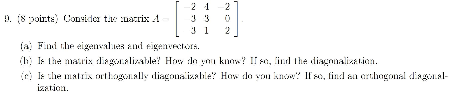 9 8 Points Consider The Matrix A 2 4 3 3 3 1 2 0 2 A Find The Eigenvalues And Eigenvectors B Is The Matr 1
