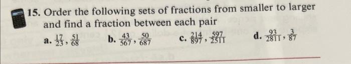 15 Order The Following Sets Of Fractions From Smaller To Larger And Find A Fraction Between Each Pair A 567 687 C 394 1