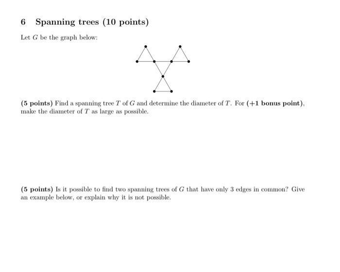 6 Spanning Trees 10 Points Let G Be The Graph Below 5 Points Find A Spanning Tree T Of G And Determine The Diameter 1