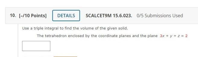 10 10 Points Details Scalcet9m 15 6 023 0 5 Submissions Used Use A Triple Integral To Find The Volume Of The Given 1
