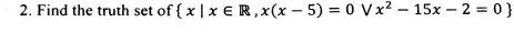 2 Find The Truth Set Of X Xer X X 5 0 V X2 15x 2 0 1