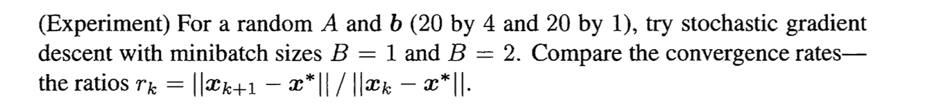 A Experiment For A Random A And B 20 By 4 And 20 By 1 Try Stochastic Gradient Descent With Minibatch Sizes B 1 And 1