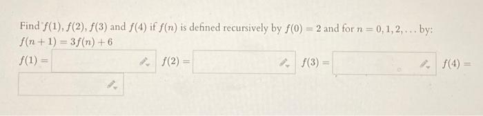 Find F 1 F 2 3 And F 4 If F N Is Defined Recursively By F 0 2 And For N N 0 1 2 By F N 1 3f N 6 F 1