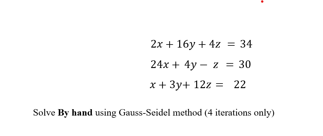 2x 16y 4z 34 24x 4y Z 30 X 3y 12z 22 Solve By Hand Using Gauss Seidel Method 4 Iterations Only 1