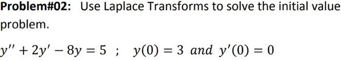 Problem 02 Use Laplace Transforms To Solve The Initial Value Problem Y 2y 8y 5 Y 0 3 And Y 0 0 1