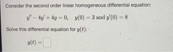 Consider The Second Order Linear Homogeneous Differential Equation Y 4y 4y 0 Y 0 3 And Y 0 8 Solve This 1