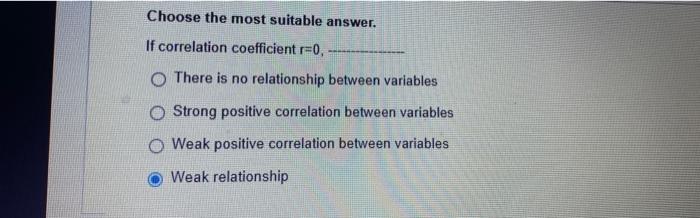 Choose The Most Suitable Answer If Correlation Coefficient R 0 There Is No Relationship Between Variables Strong Posit 1