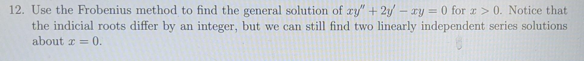 12 Use The Frobenius Method To Find The General Solution Of Xy 2y Xy 0 For X 0 Notice That The Indicial Ro 1