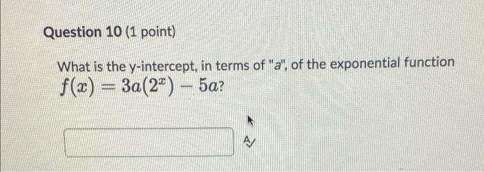 Question 10 1 Point What Is The Y Intercept In Terms Of A Of The Exponential Function F X 3a 2 5a 1