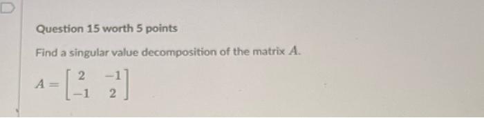 Question 15 Worth 5 Points Find A Singular Value Decomposition Of The Matrix A 2 A 1 2 3 1
