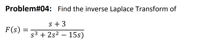 Problem 04 Find The Inverse Laplace Transform Of S 3 F S 53 2s2 15s F T L F S Table Of Laplace Transfor 1