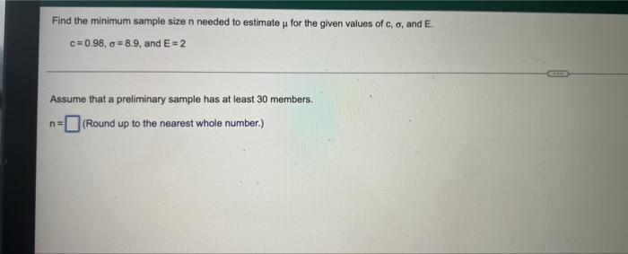 Find The Minimum Sample Size N Needed To Estimate For The Given Values Of C O And E C 0 98 O 8 9 And E 2 Assume Tha 1
