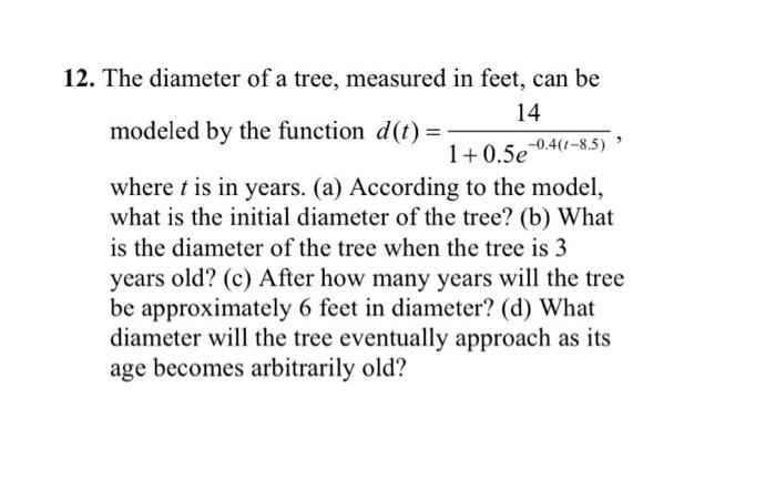 12 The Diameter Of A Tree Measured In Feet Can Be 14 Modeled By The Function D T 1 0 5e 0 4 1 8 5 Where T Is In 1