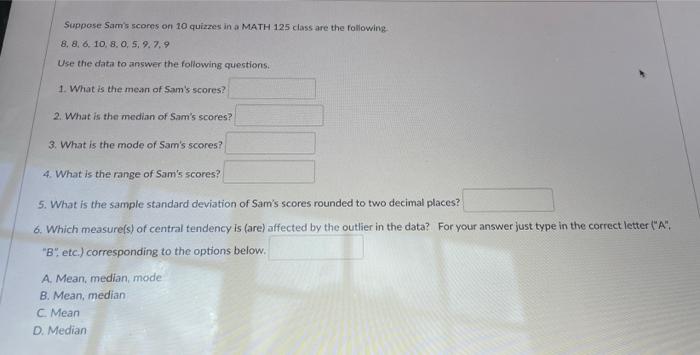 Suppose Sam S Scores On 10 Quizzes In A Math 125 Class Are The Following 8 8 6 10 8 0 5 9 79 Use The Data To Answer 1