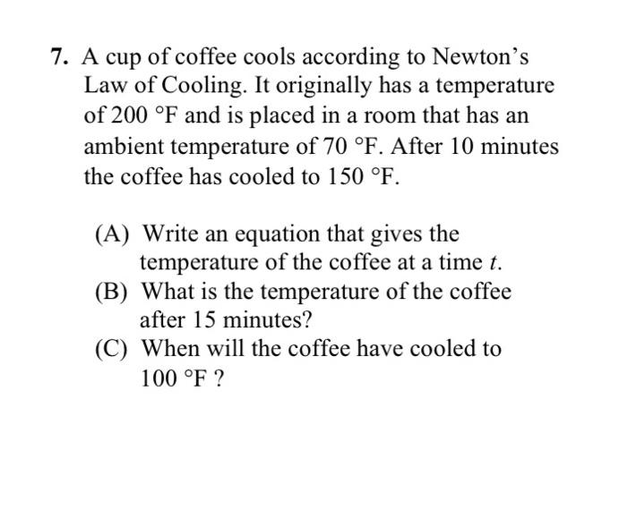 7 A Cup Of Coffee Cools According To Newton S Law Of Cooling It Originally Has A Temperature Of 200 F And Is Placed I 1
