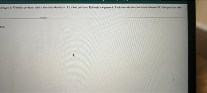 Use The Empirical Rule The Mean Speed Of A Sample Of Vehicles Along A Stretch Of Highway Is 70 Miles Per Hour With A S 2