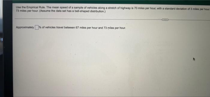 Use The Empirical Rule The Mean Speed Of A Sample Of Vehicles Along A Stretch Of Highway Is 70 Miles Per Hour With A S 3