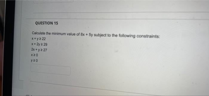 Question 15 Calculate The Minimum Value Of 8x 5y Subject To The Following Constraints X Y 222 X 2y 2 29 2x Y 2 27 1