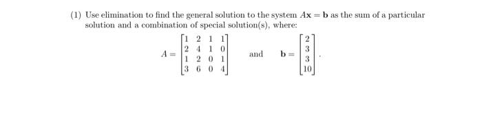 1 Use Elimination To Find The General Solution To The System Ax B As The Sum Of A Particular Solution And A Combinat 1
