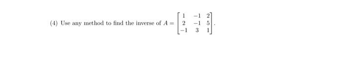 4 Use Any Method To Find The Inverse Of A 1 2 15 3 1