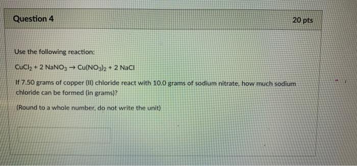 Question 4 20 Pts Use The Following Reaction Cucl2 2 Nano3 Cu No3 2 2 Nacl If 7 50 Grams Of Copper Ii Chloride 1