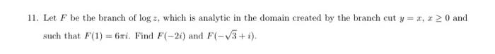 11 Let F Be The Branch Of Log Z Which Is Analytic In The Domain Created By The Branch Cut Y 1 0 And Such That F 1 6 1
