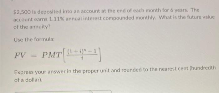 2 500 Is Deposited Into An Account At The End Of Each Month For 6 Years The Account Earns 1 11 Annual Interest Compou 1