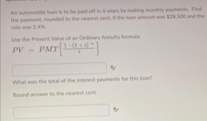 An Automobile Loan Is To Be Paid Off In 6 Years By Making Monthly Payments Find The Payment Rounded To The Nearest Cen 1