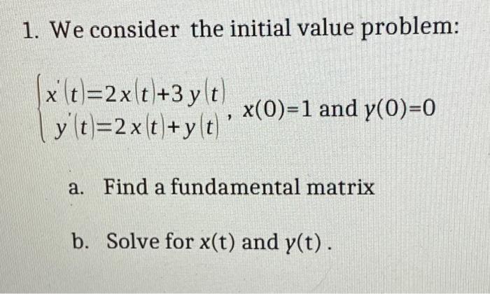 1 We Consider The Initial Value Problem X Xi T 2x T 3 Ylt Ylt 2xt Y T X 0 1 And Y 0 0 A Find A Fundamental Matr 1