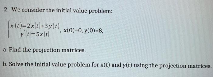 2 We Consider The Initial Value Problem 1x T 2x T 3 Y T X O 0 Y O 8 Y T 5x T A Find The Projection Matrice 1