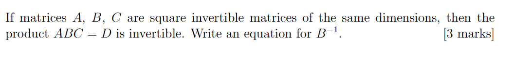 If Matrices A B C Are Square Invertible Matrices Of The Same Dimensions Then The Product Abc D Is Invertible Write 1