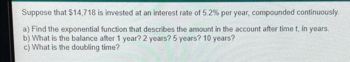 Suppose That 14 718 Is Invested At An Interest Rate Of 5 2 Per Year Compounded Continuously A Find The Exponential F 1