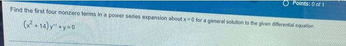 Points 0 Of 1 Find The First Four Nonzero Terms In A Power Series Expansion About X 0 For A General Solution To The G 1