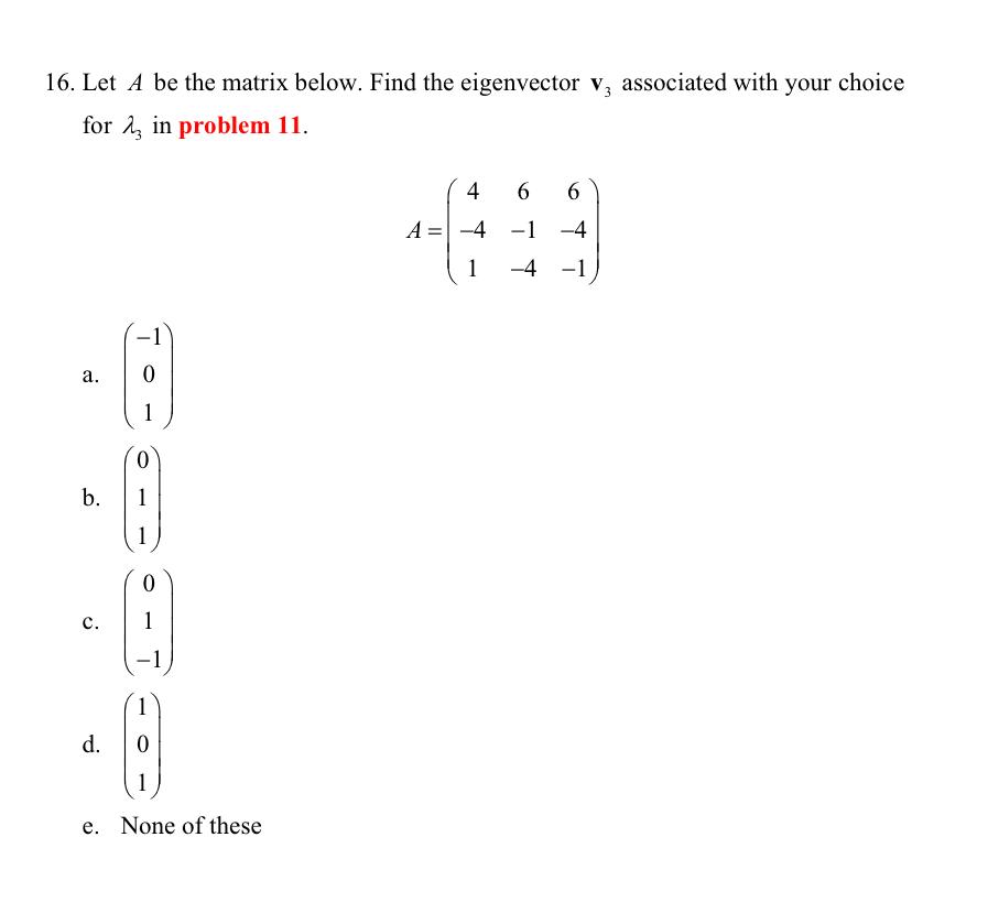 16 Let A Be The Matrix Below Find The Eigenvector V Associated With Your Choice For In Problem 11 4 6 6 A 4 1 1