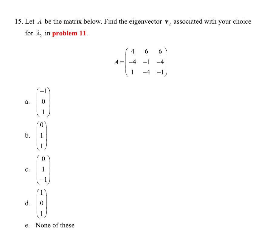 15 Let A Be The Matrix Below Find The Eigenvector V Associated With Your Choice For 2 In Problem 11 4 6 6 A 4 6 4 1