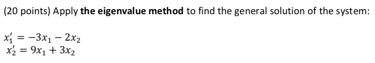 20 Points Apply The Eigenvalue Method To Find The General Solution Of The System X 3x 2x2 X A 9x1 3x2 1