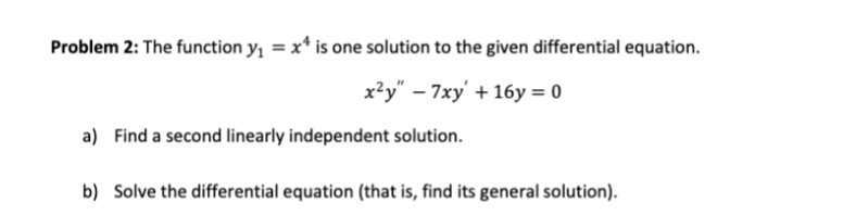 Problem 2 The Function Yi X Is One Solution To The Given Differential Equation X2y 7xy 16y 0 A Find A Secon 1
