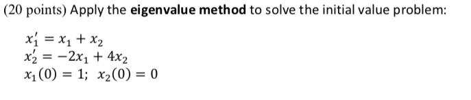 20 Points Apply The Eigenvalue Method To Solve The Initial Value Problem X X X2 X 2x1 4x2 X1 0 1 X2 0 1