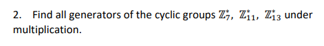 2 Find All Generators Of The Cyclic Groups Z5 Zin Z13 Under Multiplication 1