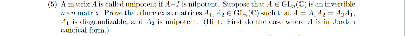 5 A Matrix A Is Called Unipotent If A I Is Nilpotent Suppose That A E Gl C Is An Invertible Nxn Matrix Prove That 1