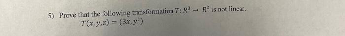5 Prove That The Following Transformation T R3 R Is Not Linear T X Y Z 3x Y 1