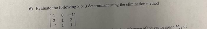 6 Evaluate The Following 3 X 3 Determinant Using The Elimination Method 1 0 1 2 1 2 1 1 Hare Of The Vector Space M22 O 1