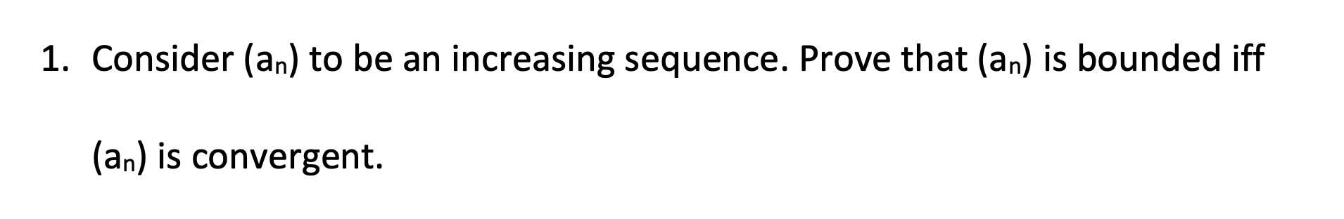 1 Consider An To Be An Increasing Sequence Prove That An Is Bounded Iff An Is Convergent 1