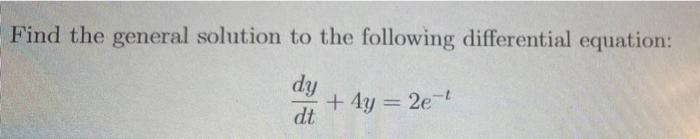 Find The General Solution To The Following Differential Equation Dy Dt 4y 2e 4 2