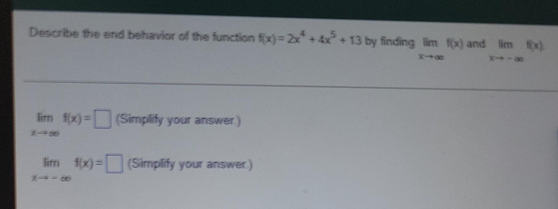 Describe The End Behavior Of The Function F X 2 4 13 By Finding Lim Fx And Lim X 00 Simplify Your Answer Fimm F 1