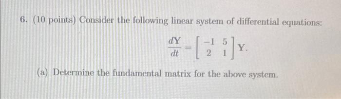 6 10 Points Consider The Following Linear System Of Differential Equations Dy Dt I 15 2 Y A Determine The F 1