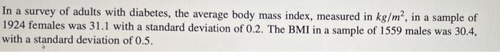 In A Survey Of Adults With Diabetes The Average Body Mass Index Measured In Kg M In A Sample Of 1924 Females Was 31 1