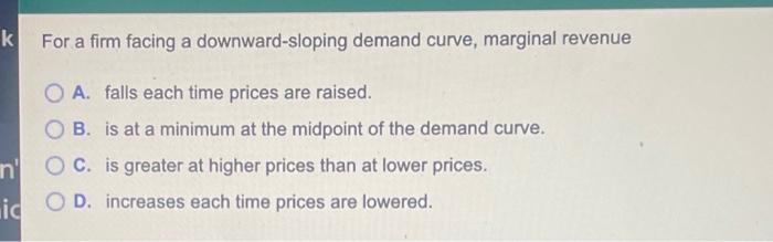 K For A Firm Facing A Downward Sloping Demand Curve Marginal Revenue O A Falls Each Time Prices Are Raised B Is At A 1
