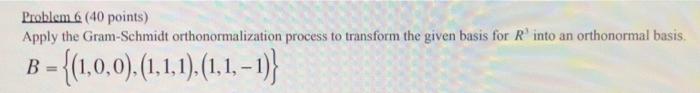 Problem 6 40 Points Apply The Gram Schmidt Orthonormalization Process To Transform The Given Basis For R Into An Ortho 1